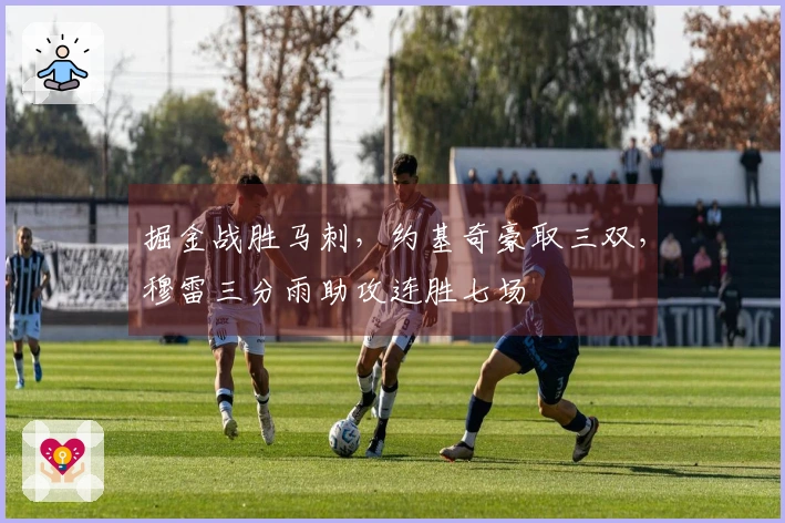 掘金战胜马刺，约基奇豪取三双，穆雷三分雨助攻连胜七场