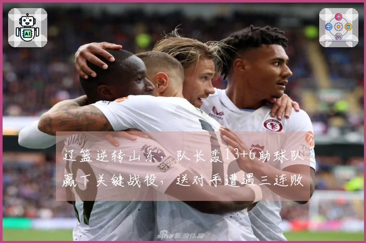 辽篮逆转山东，队长轰13+6助球队赢下关键战役，送对手遭遇三连败