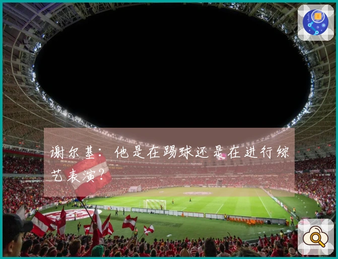 谢尔基：他是在踢球还是在进行综艺表演？